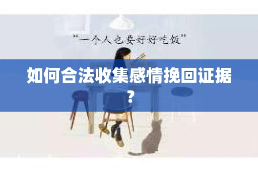如何合法收集感情挽回证据？