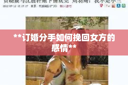 **订婚分手如何挽回女方的感情**