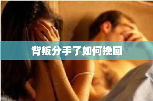 背叛分手了如何挽回