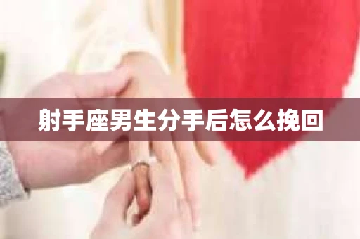 射手座男生分手后怎么挽回