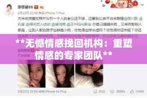 **无憾情感挽回机构:重塑情感的专家团队** **无憾情感挽回机构:重塑情感的专家团队**