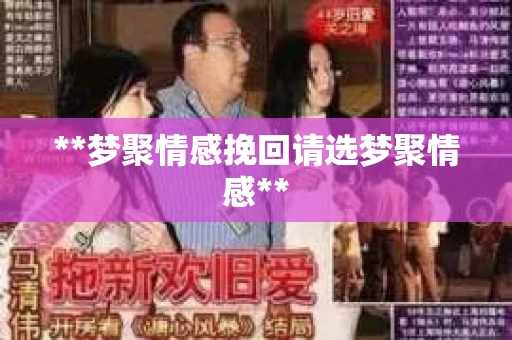 **梦聚情感挽回请选梦聚情感**