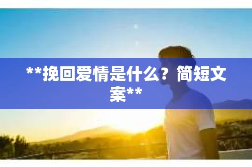 **挽回爱情是什么？简短文案**
