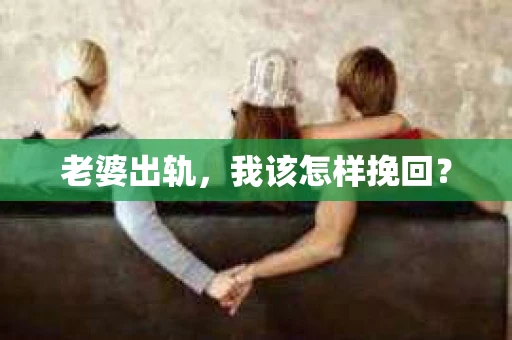 老婆出轨，我该怎样挽回？