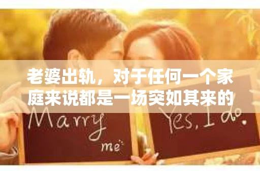 老婆出轨，对于任何一个家庭来说都是一场突如其来的风暴。面对这样的困境，如何挽回婚姻，重拾家庭的和谐，成为了许多人迫切想要了解的问题。今天，我们就来聊聊这个敏感而现实的话题——老婆出轨最好的挽回办法。