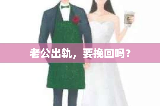 老公出轨，要挽回吗？