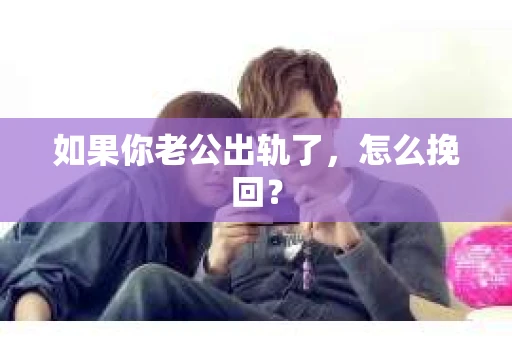 如果你老公出轨了，怎么挽回？