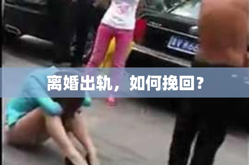离婚出轨，如何挽回？