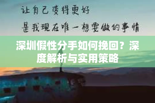 深圳假性分手如何挽回？深度解析与实用策略