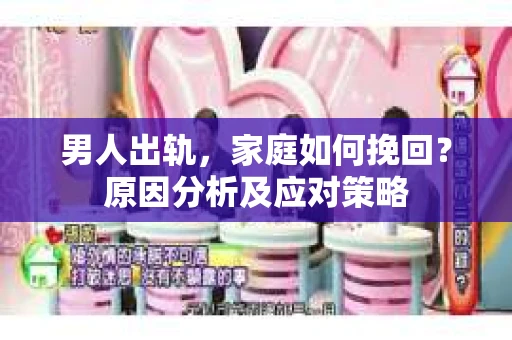 男人出轨，家庭如何挽回？原因分析及应对策略