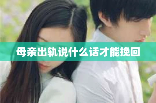 母亲出轨说什么话才能挽回