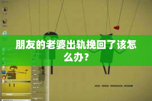 朋友的老婆出轨挽回了该怎么办？