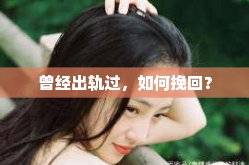 曾经出轨过，如何挽回？