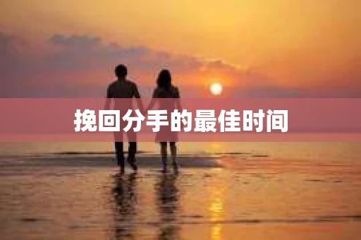 挽回分手的最佳时间
