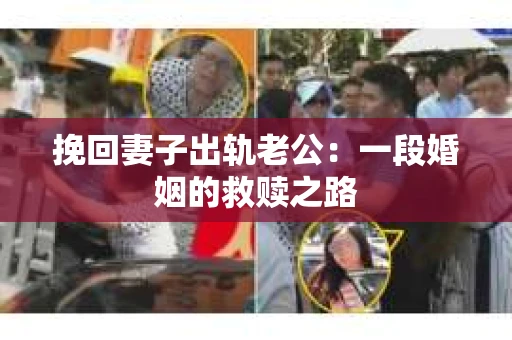 挽回妻子出轨老公：一段婚姻的救赎之路