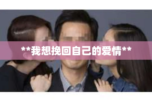**我想挽回自己的爱情**