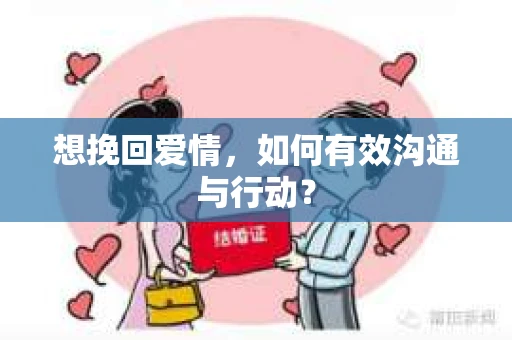想挽回爱情，如何有效沟通与行动？
