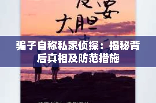 骗子自称私家侦探：揭秘背后真相及防范措施