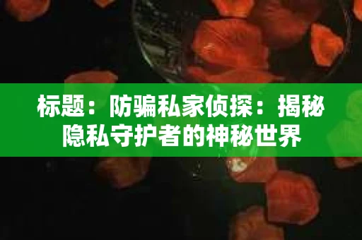 标题：防骗私家侦探：揭秘隐私守护者的神秘世界