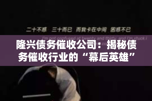 隆兴债务催收公司：揭秘债务催收行业的“幕后英雄”