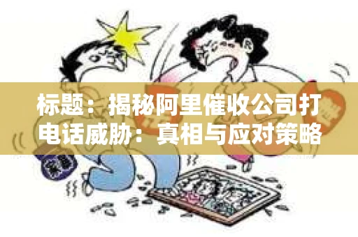 标题：揭秘阿里催收公司打电话威胁：真相与应对策略