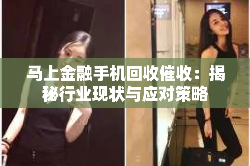 马上金融手机回收催收：揭秘行业现状与应对策略