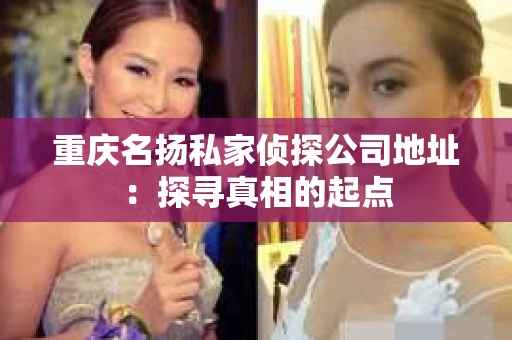 重庆名扬私家侦探公司地址：探寻真相的起点
