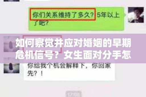如何察觉并应对婚姻的早期危机信号？女生面对分手怎么办？