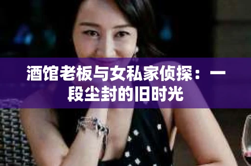 酒馆老板与女私家侦探：一段尘封的旧时光