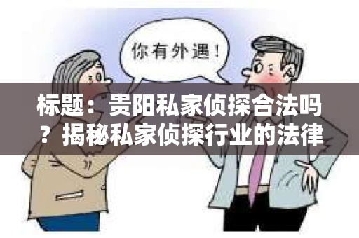 标题：贵阳私家侦探合法吗？揭秘私家侦探行业的法律边界