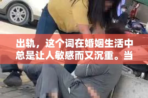 出轨，这个词在婚姻生活中总是让人敏感而又沉重。当它发生时，如何谈判挽回，如何重新建立信任，成为了许多夫妻面临的问题。今天，我们就来聊聊这个话题，希望能给那些正在经历婚姻困境的朋友们一些帮助。