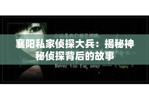 襄阳私家侦探大兵：揭秘神秘侦探背后的故事