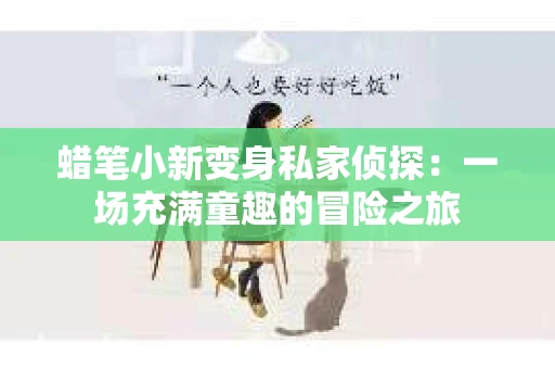 蜡笔小新变身私家侦探：一场充满童趣的冒险之旅