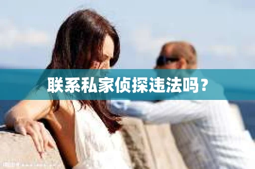 联系私家侦探违法吗？