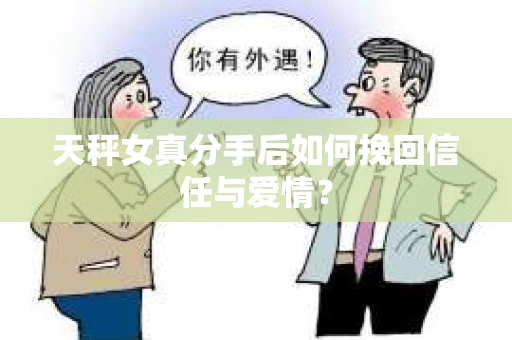 天秤女真分手后如何挽回信任与爱情？