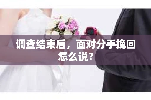 调查结束后，面对分手挽回怎么说？