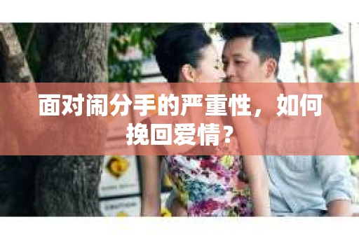 面对闹分手的严重性，如何挽回爱情？