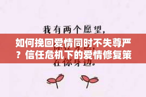 如何挽回爱情同时不失尊严？信任危机下的爱情修复策略