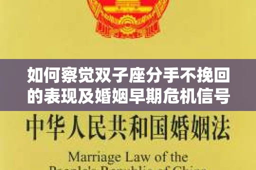 如何察觉双子座分手不挽回的表现及婚姻早期危机信号? 如何察觉双子座分手不挽回的表现及婚姻早期危机信号?
