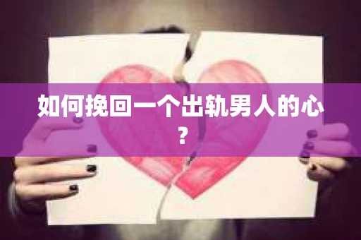 如何挽回一个出轨男人的心? 如何挽回一个出轨男人的心?