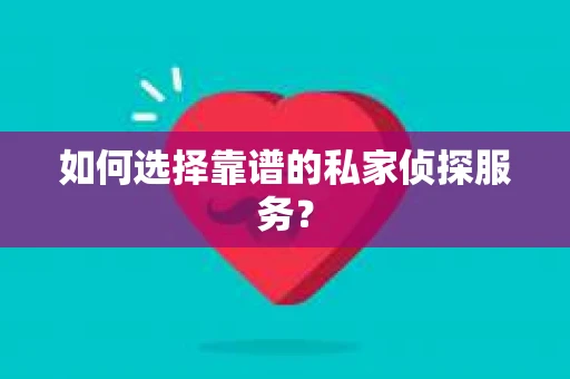 如何选择靠谱的私家侦探服务? 如何选择靠谱的私家侦探服务?