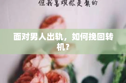 面对男人出轨，如何挽回转机？
