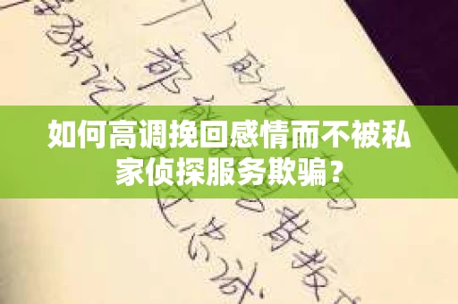 如何高调挽回感情而不被私家侦探服务欺骗？