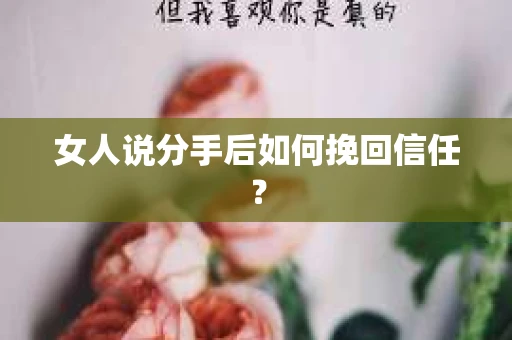 女人说分手后如何挽回信任？
