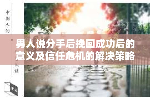 男人说分手后挽回成功后的意义及信任危机的解决策略