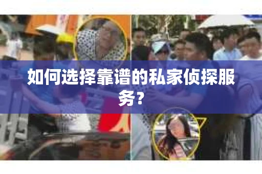 如何选择靠谱的私家侦探服务？
