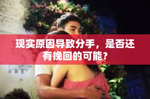 现实原因导致分手，是否还有挽回的可能？