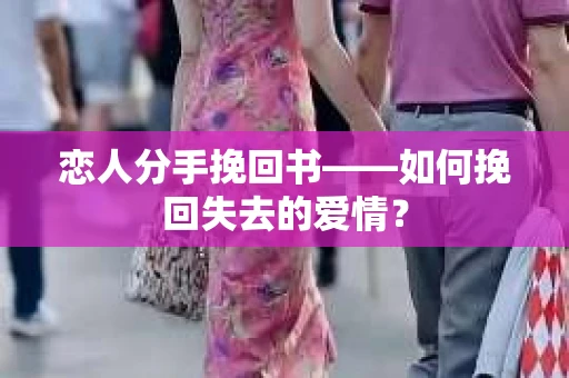 恋人分手挽回书——如何挽回失去的爱情？