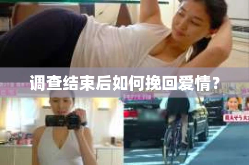 调查结束后如何挽回爱情？