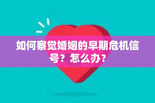 如何察觉婚姻的早期危机信号？怎么办？